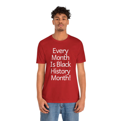 Every Month Is Black History Month, T-Shirt