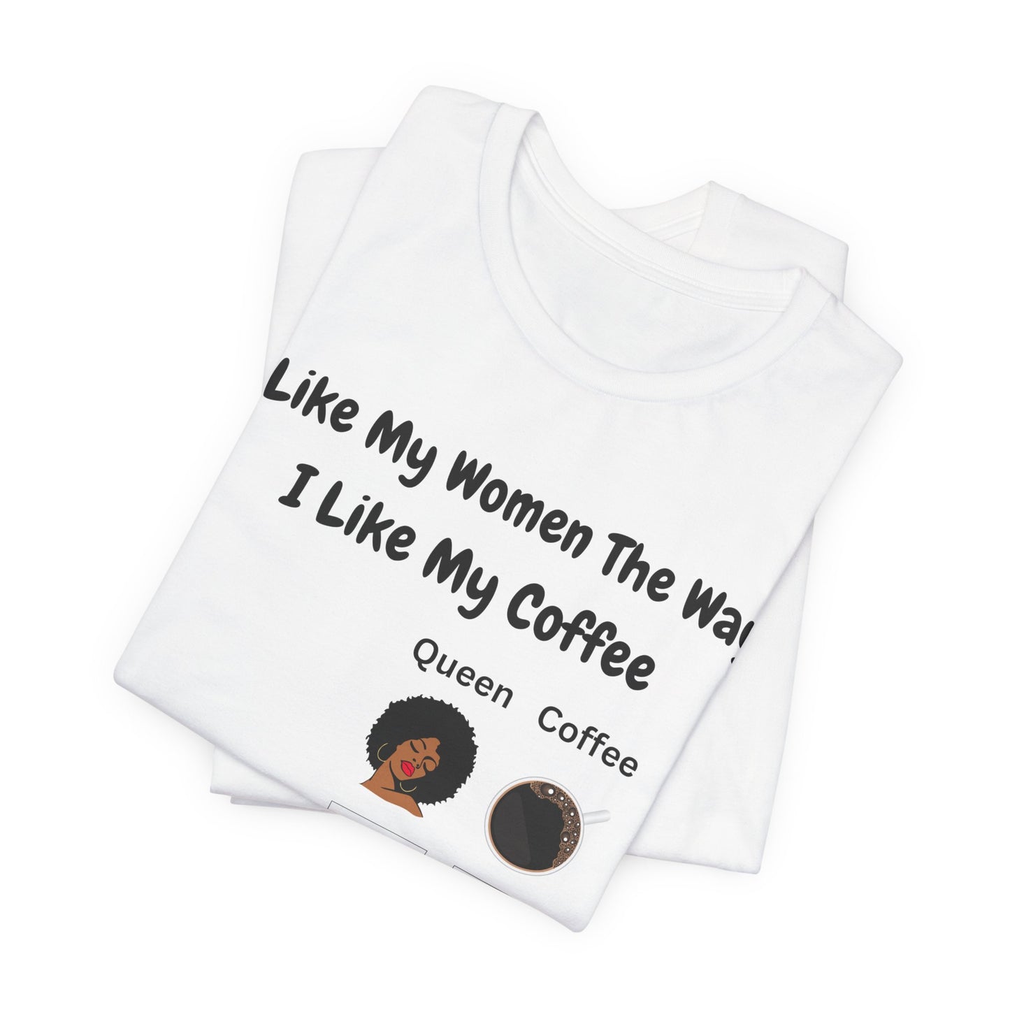 I Like My Women The Way I Like My Coffee, T-Shirt