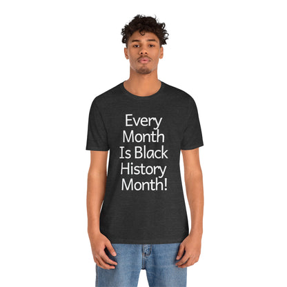 Every Month Is Black History Month, T-Shirt