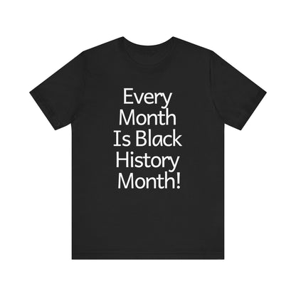 Every Month Is Black History Month, T-Shirt