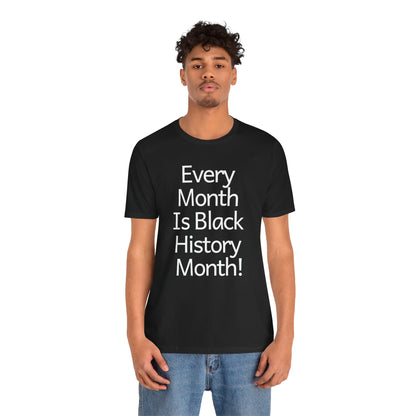 Every Month Is Black History Month, T-Shirt